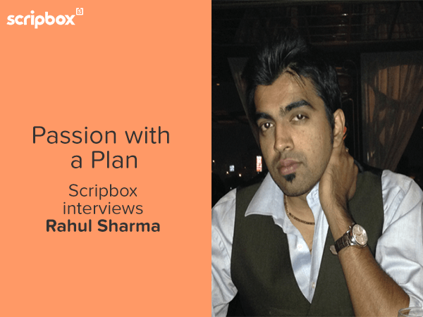 Passion With A Plan – Rahul Sharma – “ My Only Regret is that I Didn’t Start Earlier ”