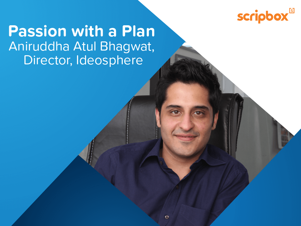 Passion with a plan – Aniruddha Bhagwat, Director, Ideosphere – I had a financial plan for myself ready by the time I was 23.